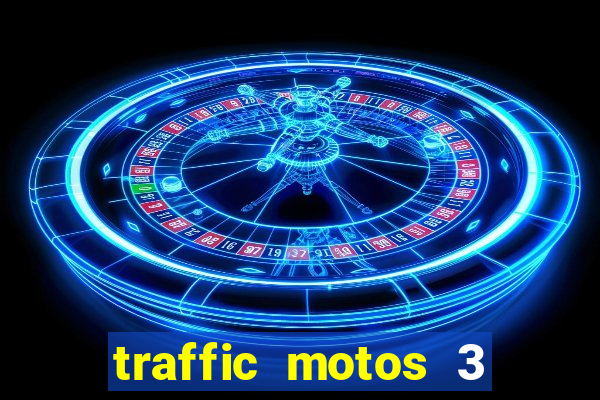 traffic motos 3 dinheiro infinito